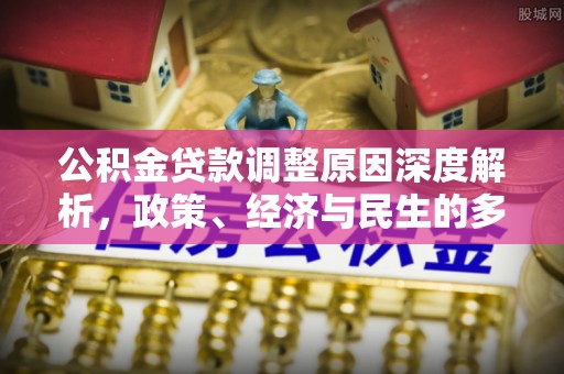 合山公积金贷款调整原因深度解析，政策、经济与民生的多重考量