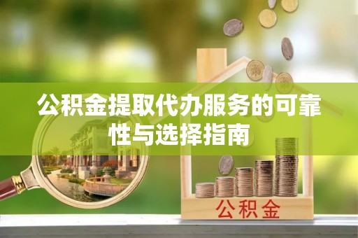 合山公积金提取代办服务的可靠性与选择指南