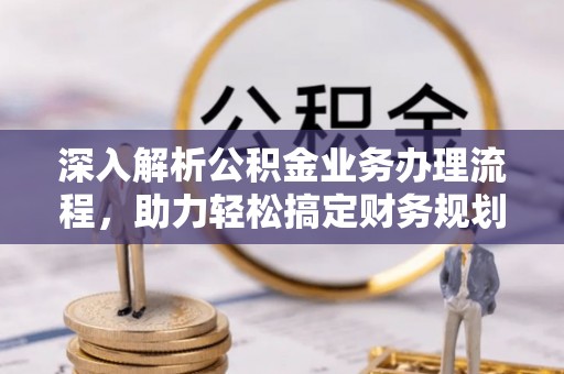 合山深入解析公积金业务办理流程，助力轻松搞定财务规划