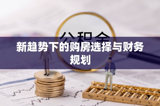 合山新趋势下的购房选择与财务规划