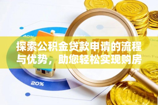 合山探索公积金贷款申请的流程与优势，助您轻松实现购房梦想