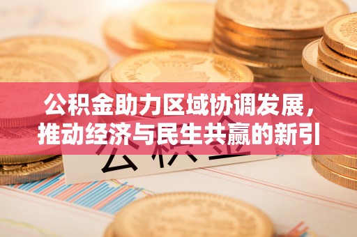 合山公积金助力区域协调发展，推动经济与民生共赢的新引擎