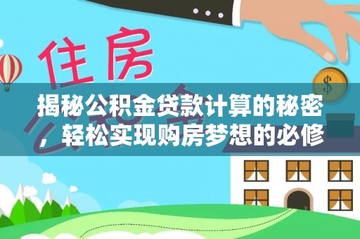 合山揭秘公积金贷款计算的秘密，轻松实现购房梦想的必修课