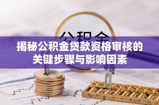 合山揭秘公积金贷款资格审核的关键步骤与影响因素