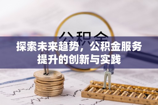 合山探索未来趋势，公积金服务提升的创新与实践