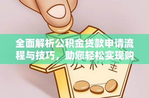 合山全面解析公积金贷款申请流程与技巧，助您轻松实现购房梦想