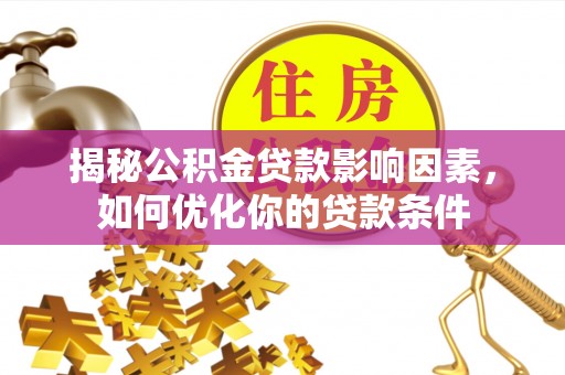 合山揭秘公积金贷款影响因素，如何优化你的贷款条件