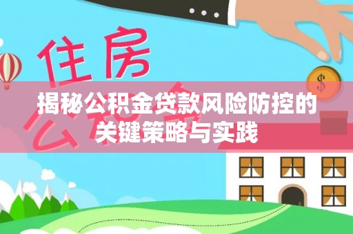 合山揭秘公积金贷款风险防控的关键策略与实践
