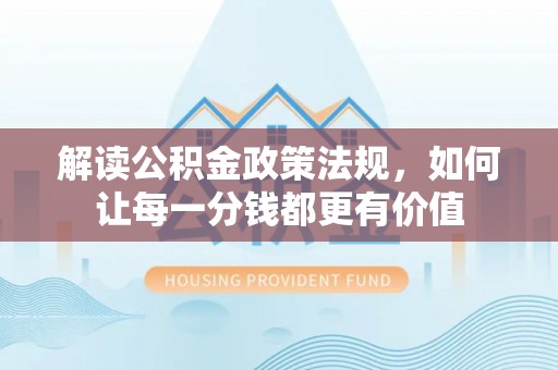 合山解读公积金政策法规，如何让每一分钱都更有价值