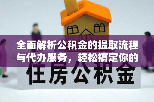 合山全面解析公积金的提取流程与代办服务，轻松搞定你的公积金咨询代办提取