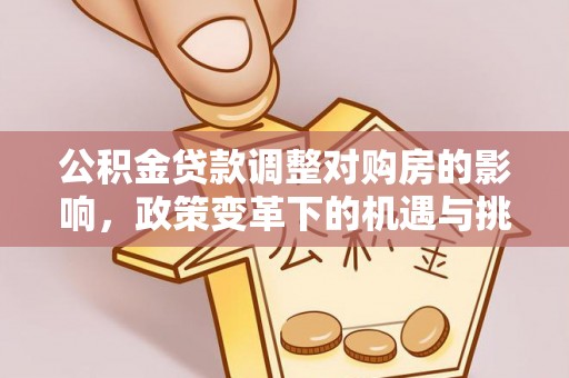 合山公积金贷款调整对购房的影响，政策变革下的机遇与挑战