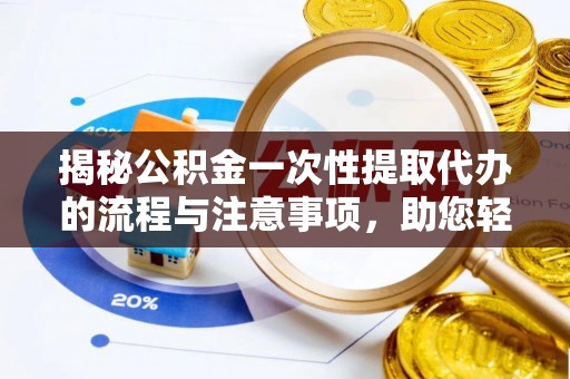 合山揭秘公积金一次性提取代办的流程与注意事项，助您轻松搞定财务规划