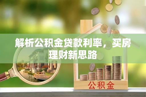 合山解析公积金贷款利率，买房理财新思路