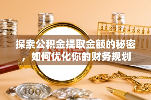 合山探索公积金提取金额的秘密，如何优化你的财务规划