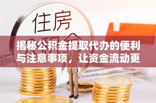 合山揭秘公积金提取代办的便利与注意事项，让资金流动更高效