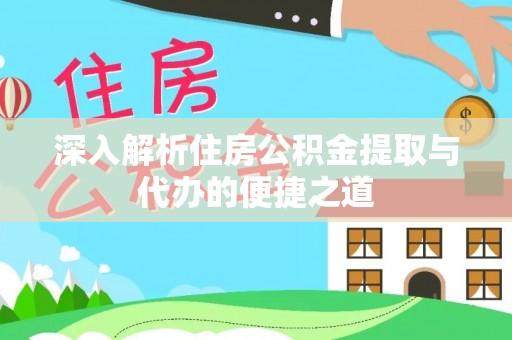 合山深入解析住房公积金提取与代办的便捷之道