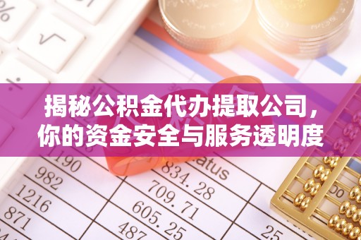 合山揭秘公积金代办提取公司，你的资金安全与服务透明度指南