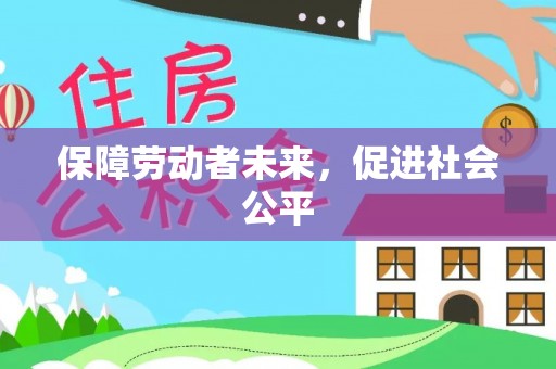 合山保障劳动者未来，促进社会公平