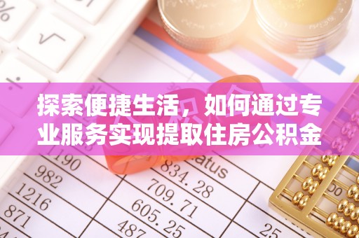 合山探索便捷生活，如何通过专业服务实现提取住房公积金代办
