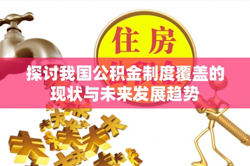 合山探讨我国公积金制度覆盖的现状与未来发展趋势