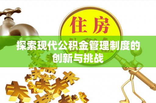 合山探索现代公积金管理制度的创新与挑战