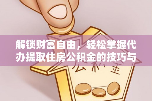 合山解锁财富自由，轻松掌握代办提取住房公积金的技巧与攻略