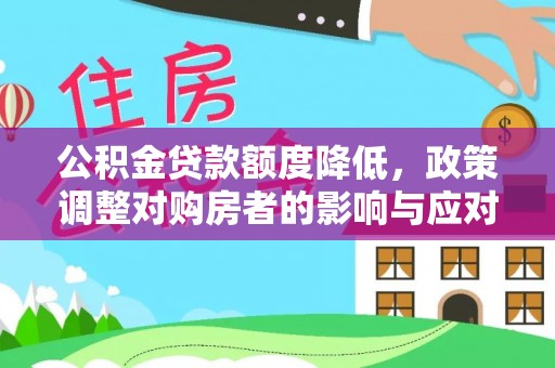 合山公积金贷款额度降低，政策调整对购房者的影响与应对策略