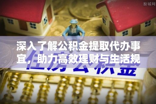 合山深入了解公积金提取代办事宜，助力高效理财与生活规划