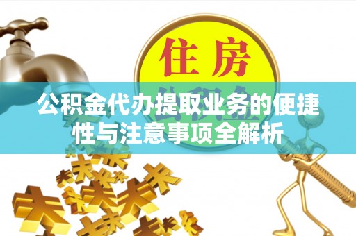 合山公积金代办提取业务的便捷性与注意事项全解析