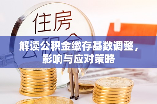 合山解读公积金缴存基数调整，影响与应对策略