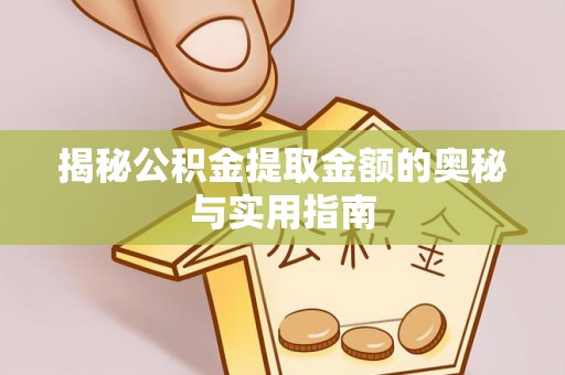 合山揭秘公积金提取金额的奥秘与实用指南