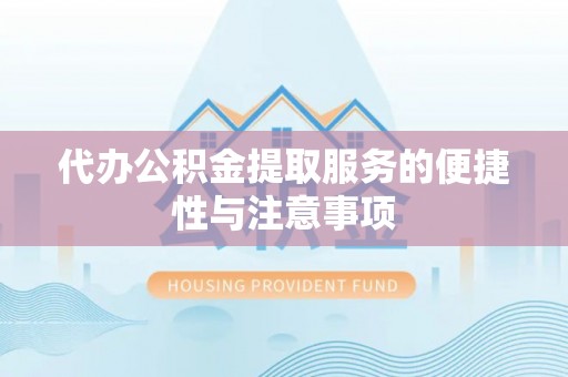 合山代办公积金提取服务的便捷性与注意事项