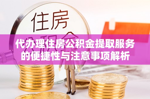 合山代办理住房公积金提取服务的便捷性与注意事项解析