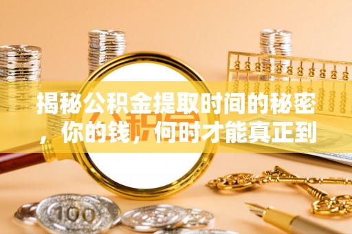 合山揭秘公积金提取时间的秘密，你的钱，何时才能真正到手？