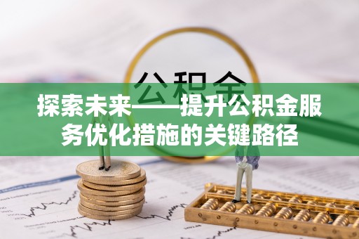 合山探索未来——提升公积金服务优化措施的关键路径