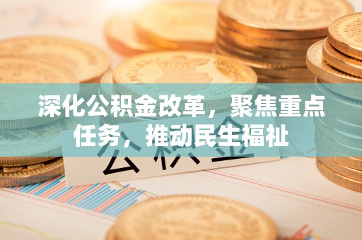 合山深化公积金改革，聚焦重点任务，推动民生福祉