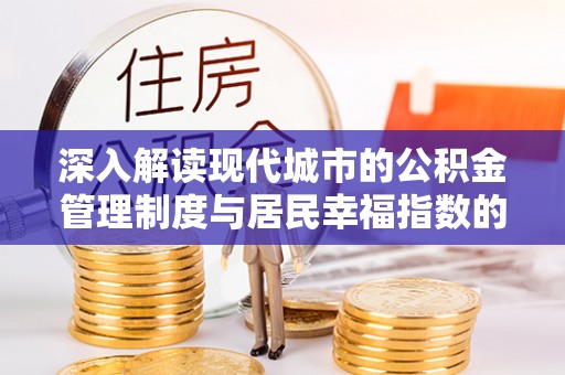 合山深入解读现代城市的公积金管理制度与居民幸福指数的关联