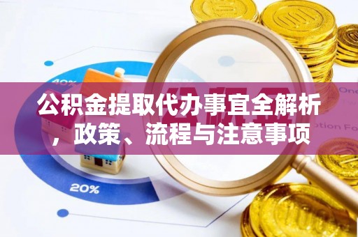 合山公积金提取代办事宜全解析，政策、流程与注意事项