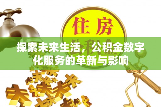 合山探索未来生活，公积金数字化服务的革新与影响
