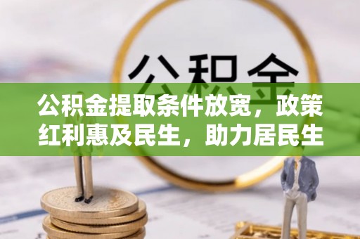 合山公积金提取条件放宽，政策红利惠及民生，助力居民生活质量提升