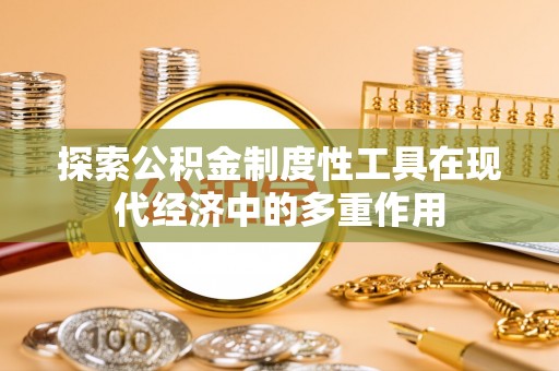 合山探索公积金制度性工具在现代经济中的多重作用