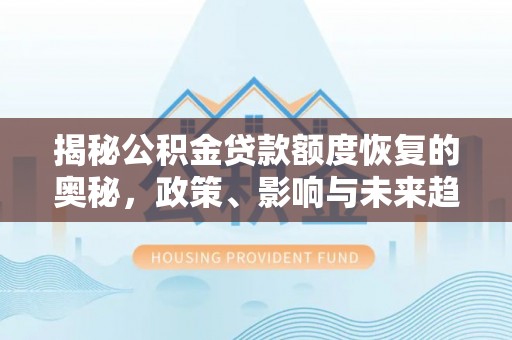 合山揭秘公积金贷款额度恢复的奥秘，政策、影响与未来趋势