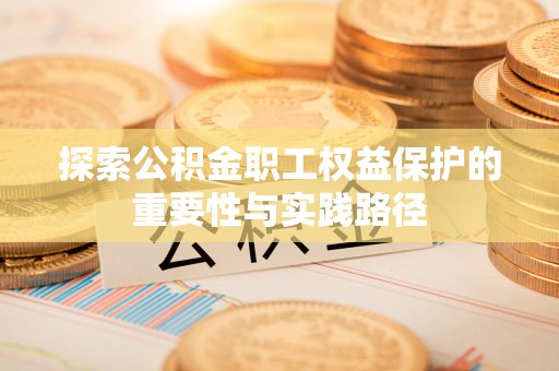 合山探索公积金职工权益保护的重要性与实践路径