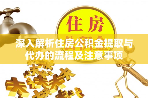合山深入解析住房公积金提取与代办的流程及注意事项