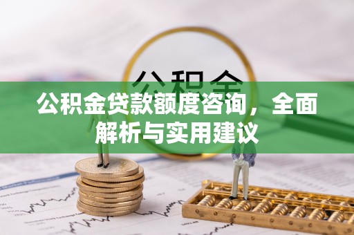 合山公积金贷款额度咨询，全面解析与实用建议