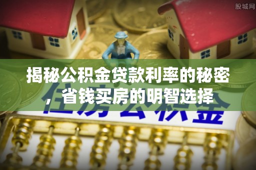 合山揭秘公积金贷款利率的秘密，省钱买房的明智选择