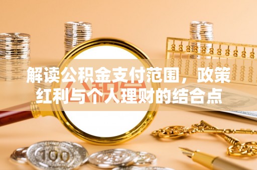 合山解读公积金支付范围，政策红利与个人理财的结合点