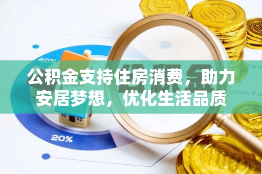 合山公积金支持住房消费，助力安居梦想，优化生活品质