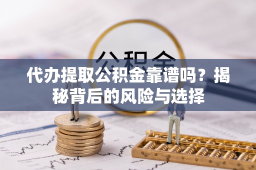 合山代办提取公积金靠谱吗？揭秘背后的风险与选择