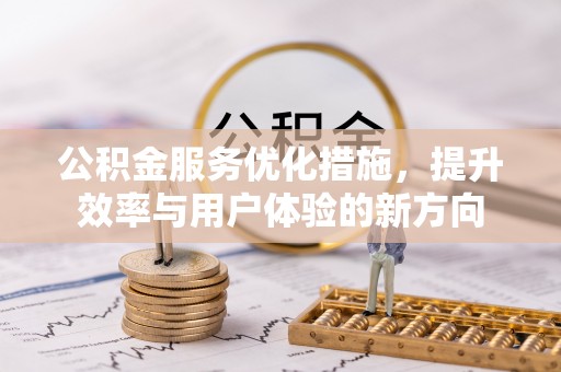 合山公积金服务优化措施，提升效率与用户体验的新方向